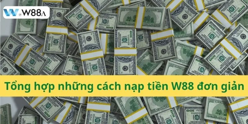 Phương thức nạp tiền W88 có sự đa dạng và tiện lợi cho hội viên tham gia.